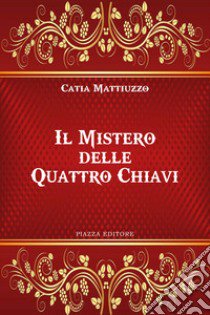 Il mistero delle quattro chiavi libro di Mattiuzzo Catia