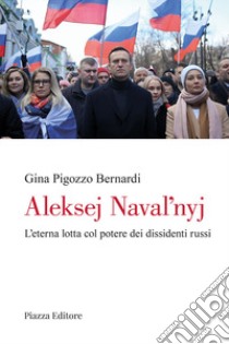 Aleksej Navalnyj. L'eterna lotta col potere dei dissidenti russi libro di Pigozzo Bernardi Gina