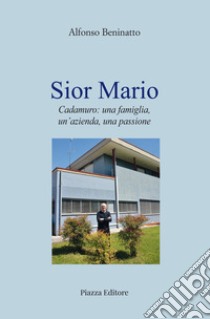 Sior Mario. Cadamuro: una famiglia, un'azienda, una passione libro di Beninatto Alfonso