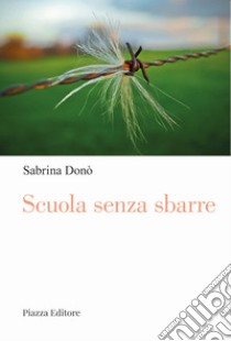 Scuola senza sbarre. Voci da dentro libro di Donò Sabrina