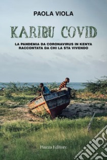 Karibu covid. La pandemia da coronavirus in Kenya raccontata da chi la sta vivendo libro di Viola Paola