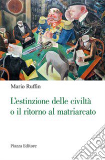 L'estinzione delle civiltà o il ritorno al matriarcato. Ogni cambiamento è preceduto da un'utopia libro di Ruffin Mario