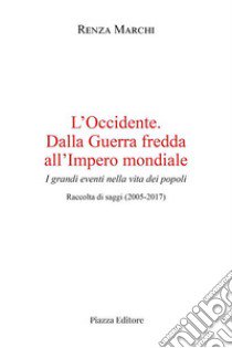 L'Occidente. Dalla Guerra fredda all'Impero mondiale. I grandi eventi nella vita dei popoli libro di Marchi Renza