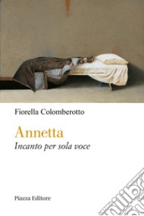 Annetta. Incanto per sola voce libro di Colomberotto Fiorella