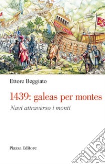 1439: galeas per montes. Navi attraverso i monti libro di Beggiato Ettore