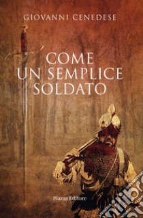 Come un semplice soldato libro di Cenedese Giovanni