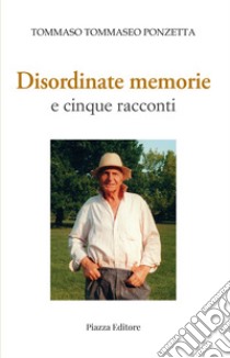 Disordinate memorie e cinque racconti libro di Ponzetta Tommaso Tommaseo