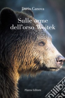 Sulle orme dell'orso Wojtek libro di Canova Dario