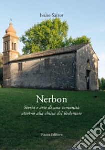 Nerbon. Storia e arte di una comunità attorno alla chiesa del Redentore libro di Sartor Ivano