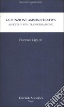 La funzione amministrativa. Aspetti di una trasformazione libro di Liguori Fiorenza