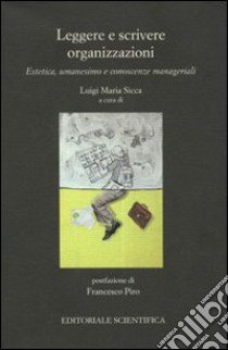 Leggere e scrivere organizzazioni. Estetica, umanesimo e conoscenze manageriali libro di Sicca L. M. (cur.)