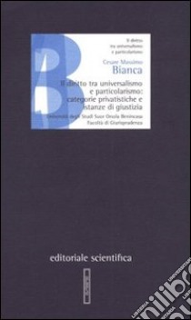 Il diritto tra universalismo e particolarismo: categorie privatistiche e istanze di giustizia libro di Bianca Cesare Massimo