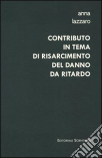 Contributo in tema di risarcimento del danno da ritardo libro di Lazzaro Anna