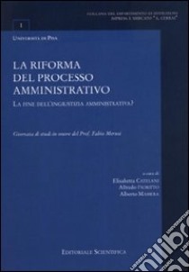 La riforma del processo amministrativo. La fine dell'ingiustizia amministrativa? Giornata di studi in onore del prof. Fabio Marusio libro