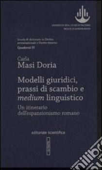 Modelli giuridici, prassi di scambio e medium linguistico. Un itinerario dell'espansionismo romano libro di Masi Doria Carla