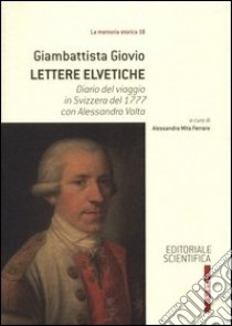 Lettere elvetiche. Diario del viaggio in Svizzera del 1777 con Alessandro Volta libro di Giovio Giambattista; Mita Ferraro A. (cur.)