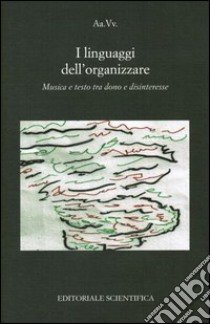 I linguaggi dell'organizzare. Musica e testo tra dono e disinteresse libro di Sicca L. M. (cur.)