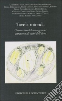 Tavola rotonda. Umanesimo del management attraverso gli occhi dell'altro libro