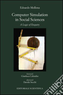 Computer simulation in social sciences. A logic of enquiry libro di Mollona Edoardo