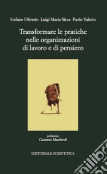 Transformare le pratiche nelle organizzazioni di lavoro libro di Oliviero Stefano; Sicca Luigi Maria; Valerio Paolo