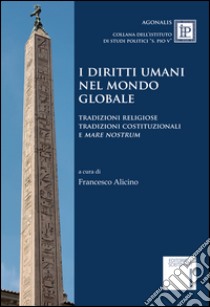 I diritti umani nel mondo globale. Tradizioni religiose tradizioni costituzionali e «mare nostrum» libro di Alicino F. (cur.)