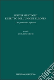 Servizi strategici e diritto dell'Unione europea. Una prospettiva regionale libro di Rossi Lucia S.