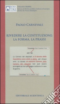 Rivedere la Costituzione: la forma, la prassi libro di Carnevale Paolo