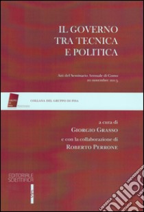 Il governo tra tecnica e politica. Atti del Seminario annuale (Como, 20 novembre 2015) libro di Grasso G. (cur.)
