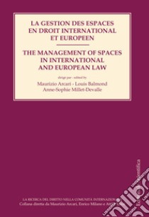 La gestion des espaces en droit international et européen-The management of spaces in international and european law. Ediz. bilingue libro di Arcari M. (cur.); Balmond L. (cur.); Millet-Devalle A. (cur.)