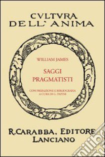 Saggi pragmatisti libro di James William; Papini G. (cur.)