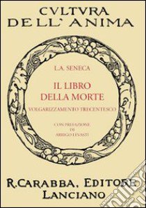 Il libro della morte. Volgarizzamento trecentesco libro di Seneca Lucio Anneo; Levasti A. (cur.)