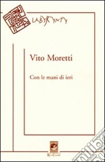 Con le mani di ieri libro di Moretti Vito