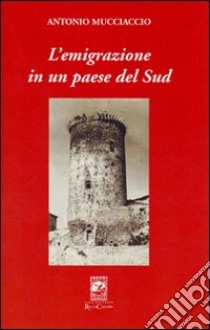 L'emigrazione in un paese del sud libro di Mucciaccio Antonio