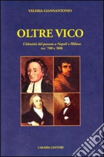 Oltre Vico. L'identità del passato a Napoli e Milano tra '700 e '800 libro di Giannantonio Valeria