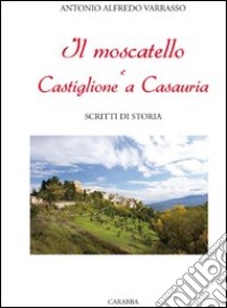 Il Moscatello e Castiglione a Casauria. Scritti di storia libro di Varrasso Antonio A.