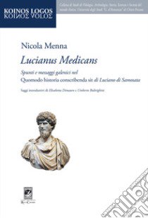 «Lucianus medicans». Spunti e messaggi galenici nel Quomodo historia conscribenda sit di Luciano di Samosata libro di Menna Nicola; Dimauro E. (cur.); Bultrighini U. (cur.)