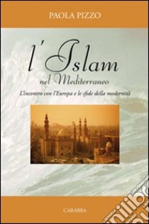 L'Islam nel Mediterraneo. L'incontro con l'Europa e le sfide della modernità libro di Pizzo Paola