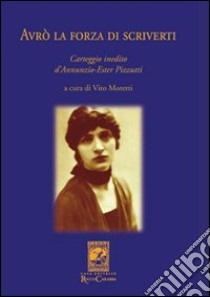 Avrò la forza di scriverti. Carteggio inedito d'Annunzio-Ester Pizzutti libro di Moretti V. (cur.)