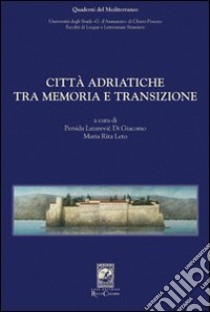 Città adriatiche tra memoria e transizione libro di Di Giacomo P. L. (cur.); Leto M. R. (cur.)