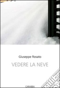 Vedere la neve libro di Rosato Giuseppe