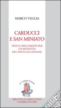 Carducci e San Miniato. Testi e documenti per un ritratto del poeta da giovane libro di Veglia Marco