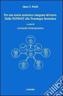 Per una teoria semiotica integrata del testo. Dalla teswest alla testologia semiotica libro di Petofi János S.