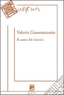 Il canto del silenzio libro di Giannantonio Valeria