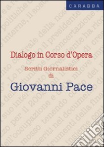 Dialogo in corso d'opera. Scritti giornalistici libro di Pace Giovanni