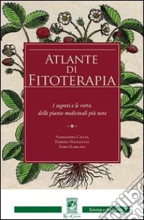 Atlante di fitoterapia libro di Caccia Alessandra; Napolitani Fabrizio; Scarlato Fabio