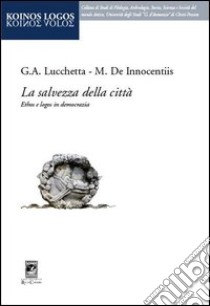 La salvezza della città. Ethos e logos in democrazia libro di Lucchetta Giulio; De Innocentiis Maurizio