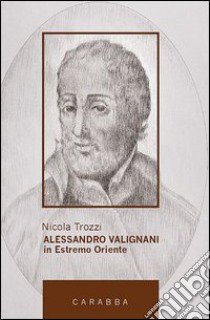 Alessandro Valignani in Estremo Oriente libro di Trozzi Nicola