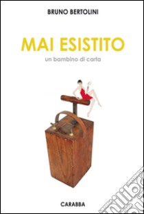 Mai esistito. Un bambino di carta libro di Bertolini Bruno