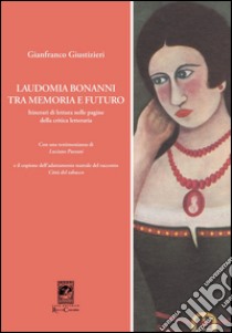 Laudomia Bonanni tra memoria e futuro. Itinerari di lettura nelle pagine della critica letteraria libro di Giustizieri Gianfranco