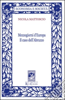 Mezzogiorni d'Europa. Il caso dell'Abruzzo libro di Mattoscio Nicola